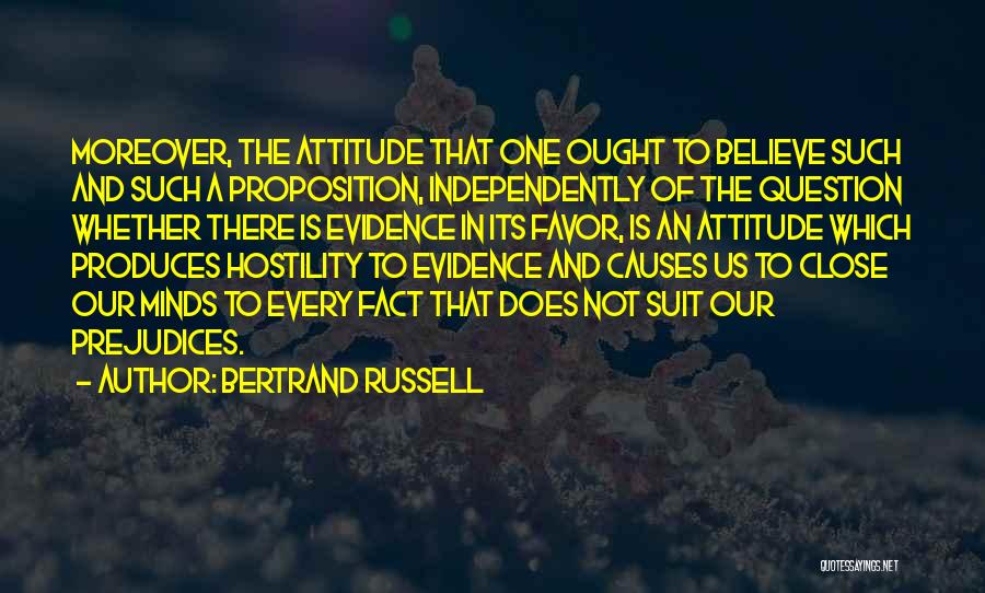 Bertrand Russell Quotes: Moreover, The Attitude That One Ought To Believe Such And Such A Proposition, Independently Of The Question Whether There Is