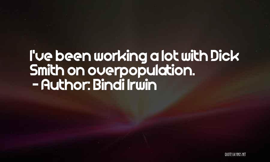 Bindi Irwin Quotes: I've Been Working A Lot With Dick Smith On Overpopulation.