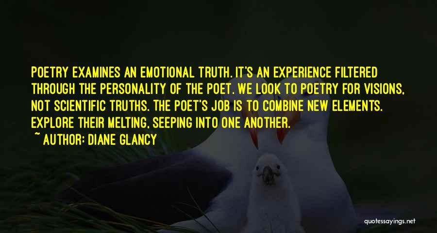 Diane Glancy Quotes: Poetry Examines An Emotional Truth. It's An Experience Filtered Through The Personality Of The Poet. We Look To Poetry For