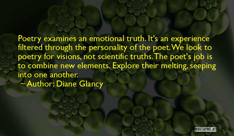 Diane Glancy Quotes: Poetry Examines An Emotional Truth. It's An Experience Filtered Through The Personality Of The Poet. We Look To Poetry For