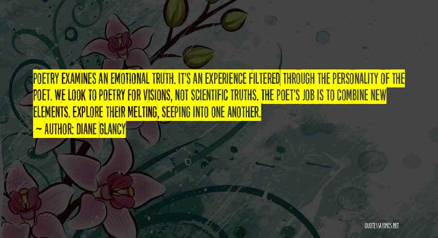 Diane Glancy Quotes: Poetry Examines An Emotional Truth. It's An Experience Filtered Through The Personality Of The Poet. We Look To Poetry For