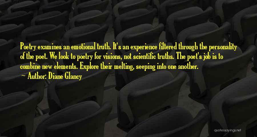 Diane Glancy Quotes: Poetry Examines An Emotional Truth. It's An Experience Filtered Through The Personality Of The Poet. We Look To Poetry For