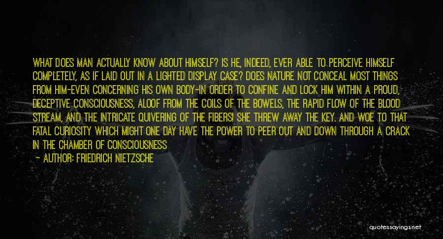 Friedrich Nietzsche Quotes: What Does Man Actually Know About Himself? Is He, Indeed, Ever Able To Perceive Himself Completely, As If Laid Out