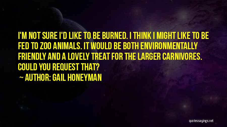Gail Honeyman Quotes: I'm Not Sure I'd Like To Be Burned. I Think I Might Like To Be Fed To Zoo Animals. It