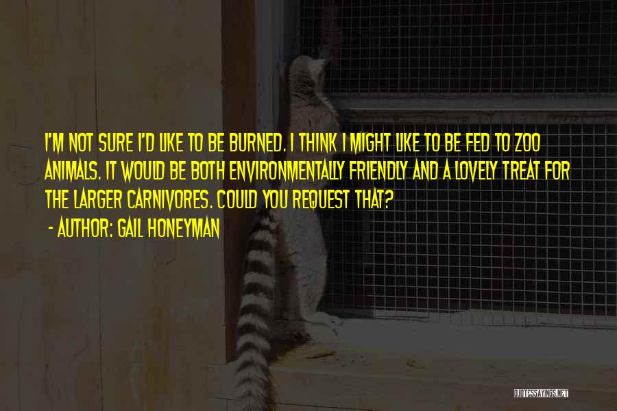 Gail Honeyman Quotes: I'm Not Sure I'd Like To Be Burned. I Think I Might Like To Be Fed To Zoo Animals. It