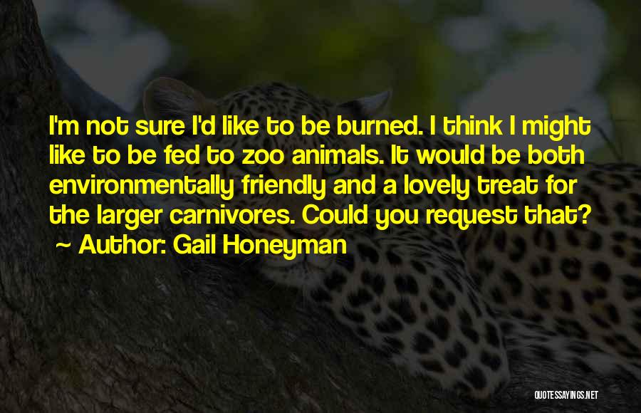Gail Honeyman Quotes: I'm Not Sure I'd Like To Be Burned. I Think I Might Like To Be Fed To Zoo Animals. It