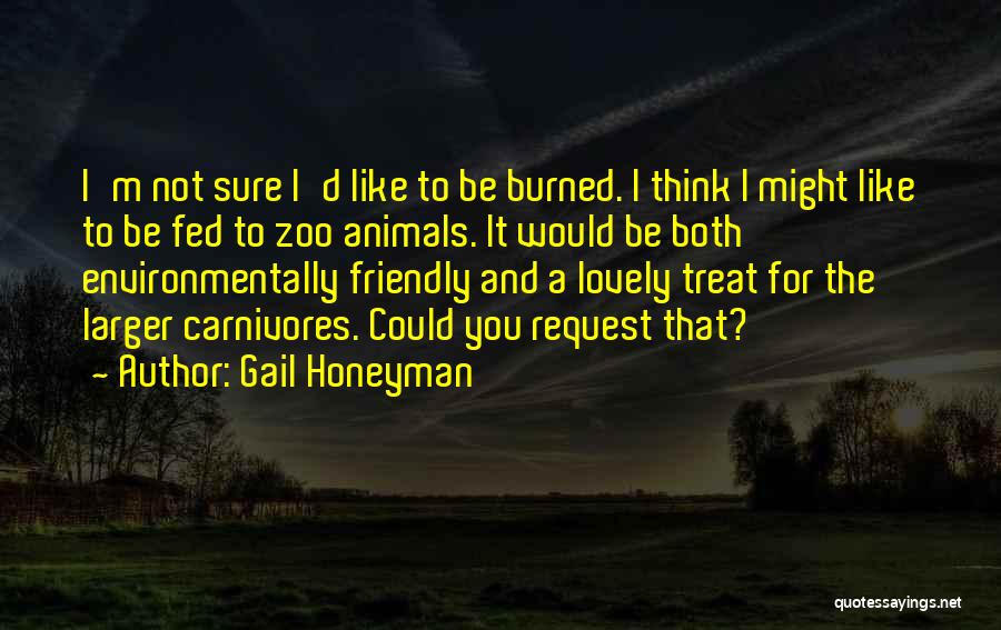 Gail Honeyman Quotes: I'm Not Sure I'd Like To Be Burned. I Think I Might Like To Be Fed To Zoo Animals. It