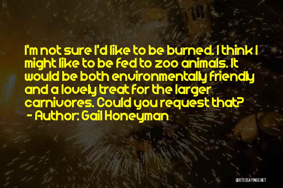 Gail Honeyman Quotes: I'm Not Sure I'd Like To Be Burned. I Think I Might Like To Be Fed To Zoo Animals. It