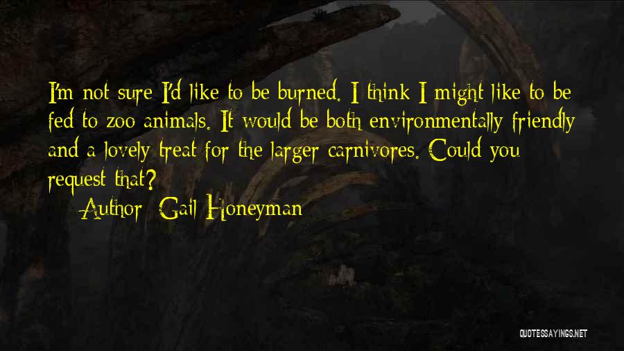 Gail Honeyman Quotes: I'm Not Sure I'd Like To Be Burned. I Think I Might Like To Be Fed To Zoo Animals. It