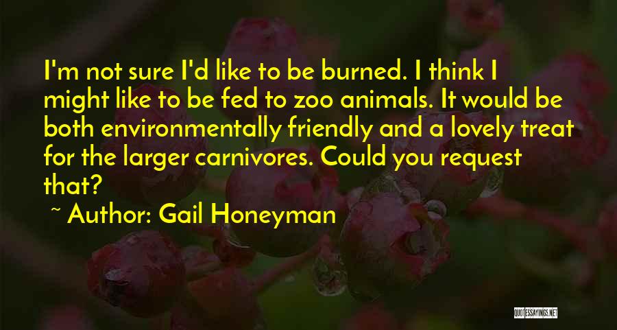 Gail Honeyman Quotes: I'm Not Sure I'd Like To Be Burned. I Think I Might Like To Be Fed To Zoo Animals. It