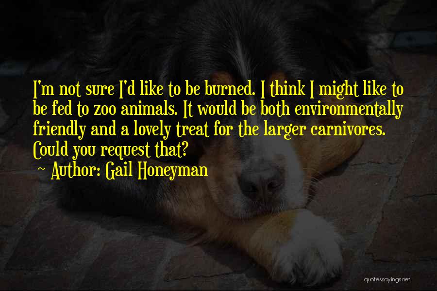 Gail Honeyman Quotes: I'm Not Sure I'd Like To Be Burned. I Think I Might Like To Be Fed To Zoo Animals. It