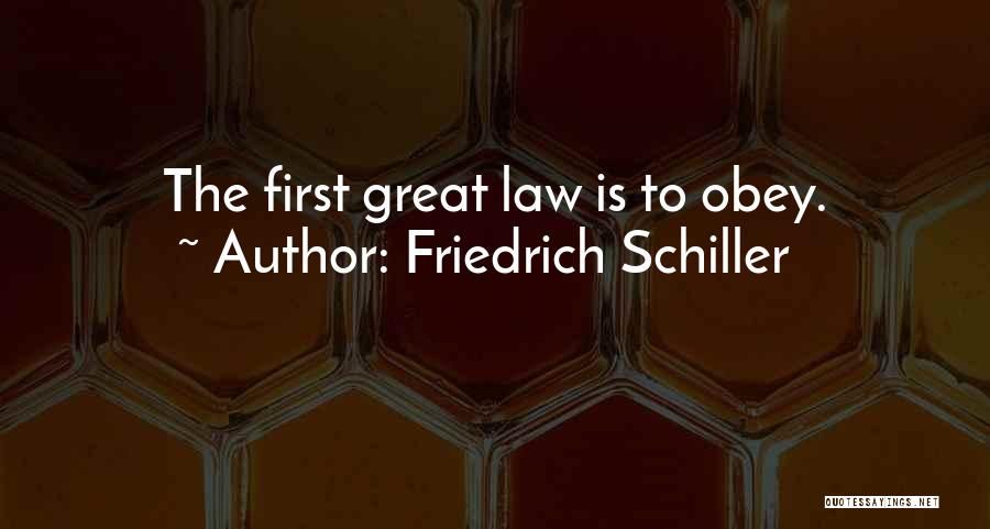 Friedrich Schiller Quotes: The First Great Law Is To Obey.