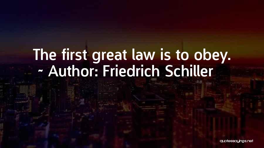 Friedrich Schiller Quotes: The First Great Law Is To Obey.