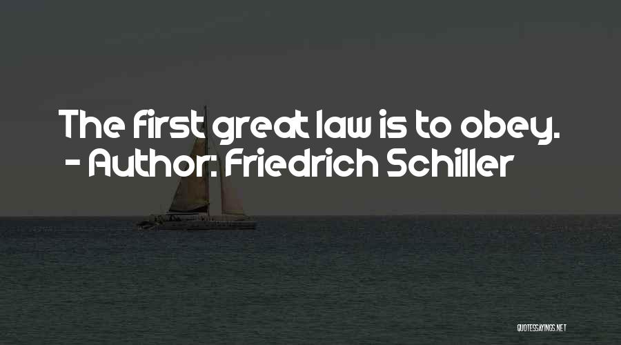 Friedrich Schiller Quotes: The First Great Law Is To Obey.