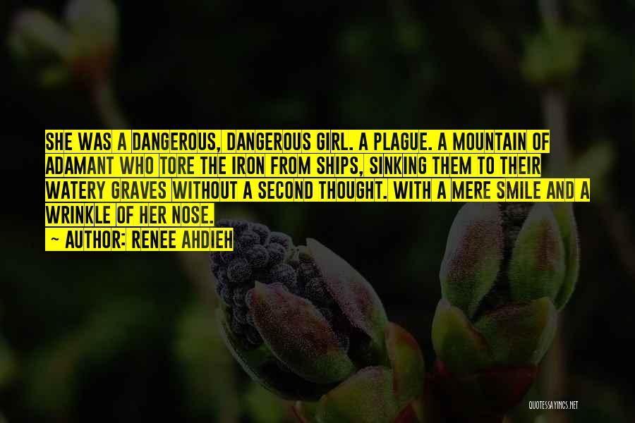 Renee Ahdieh Quotes: She Was A Dangerous, Dangerous Girl. A Plague. A Mountain Of Adamant Who Tore The Iron From Ships, Sinking Them