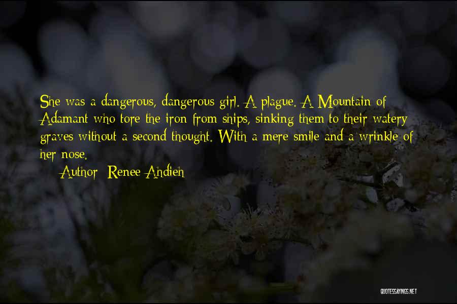 Renee Ahdieh Quotes: She Was A Dangerous, Dangerous Girl. A Plague. A Mountain Of Adamant Who Tore The Iron From Ships, Sinking Them