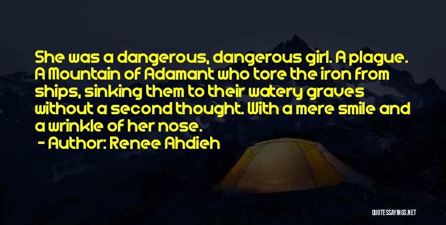 Renee Ahdieh Quotes: She Was A Dangerous, Dangerous Girl. A Plague. A Mountain Of Adamant Who Tore The Iron From Ships, Sinking Them