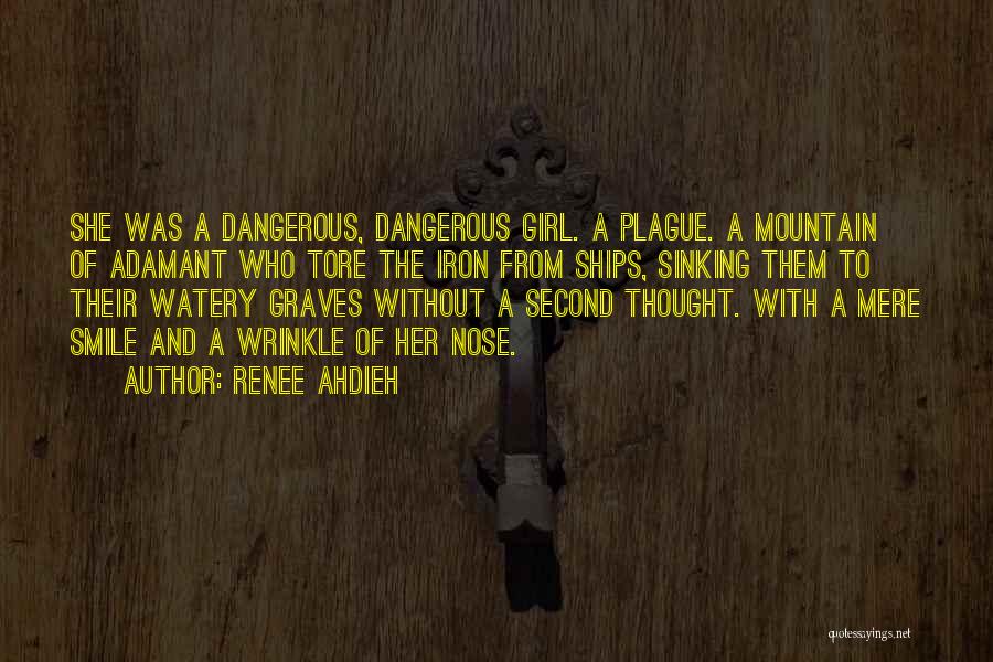 Renee Ahdieh Quotes: She Was A Dangerous, Dangerous Girl. A Plague. A Mountain Of Adamant Who Tore The Iron From Ships, Sinking Them