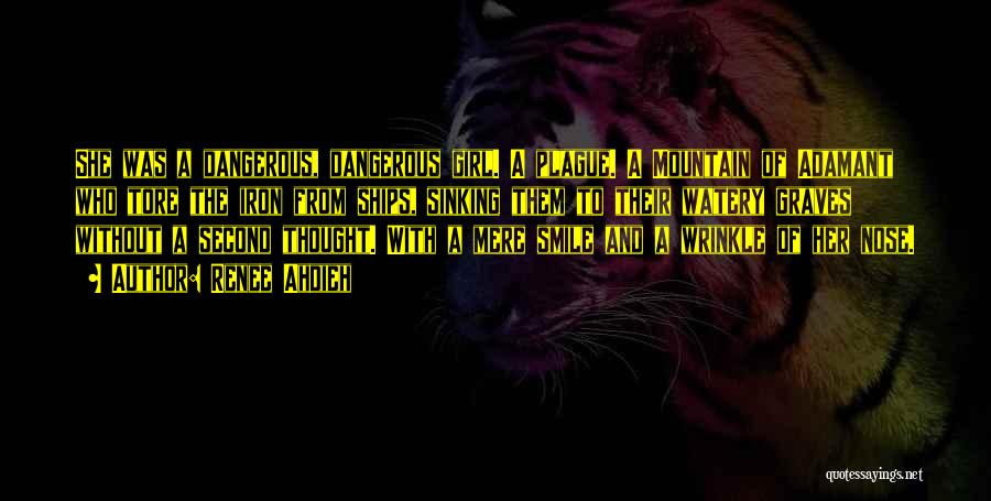 Renee Ahdieh Quotes: She Was A Dangerous, Dangerous Girl. A Plague. A Mountain Of Adamant Who Tore The Iron From Ships, Sinking Them