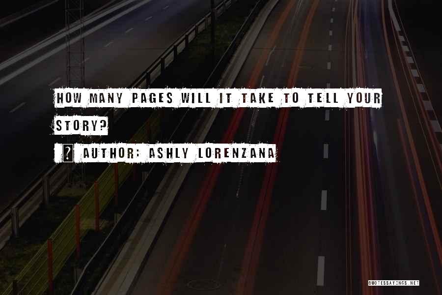 Ashly Lorenzana Quotes: How Many Pages Will It Take To Tell Your Story?