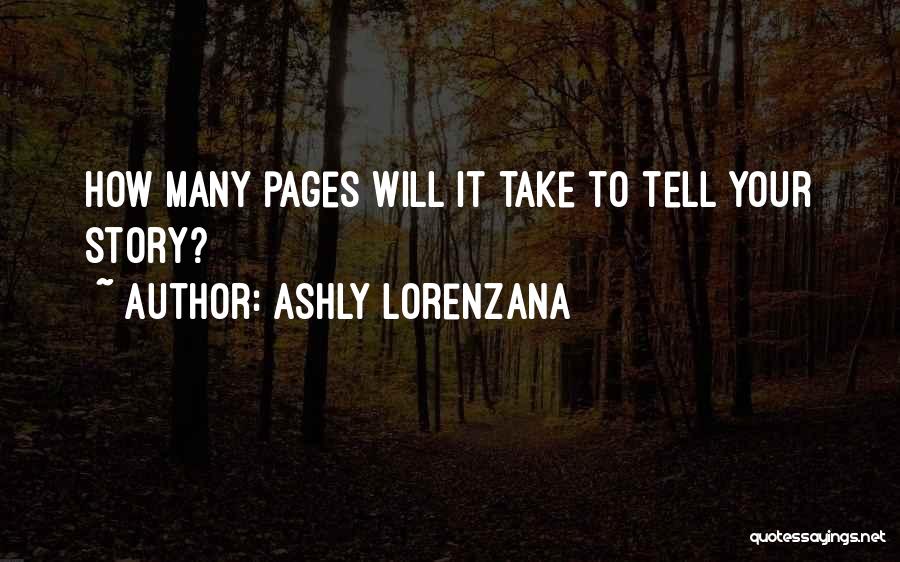 Ashly Lorenzana Quotes: How Many Pages Will It Take To Tell Your Story?