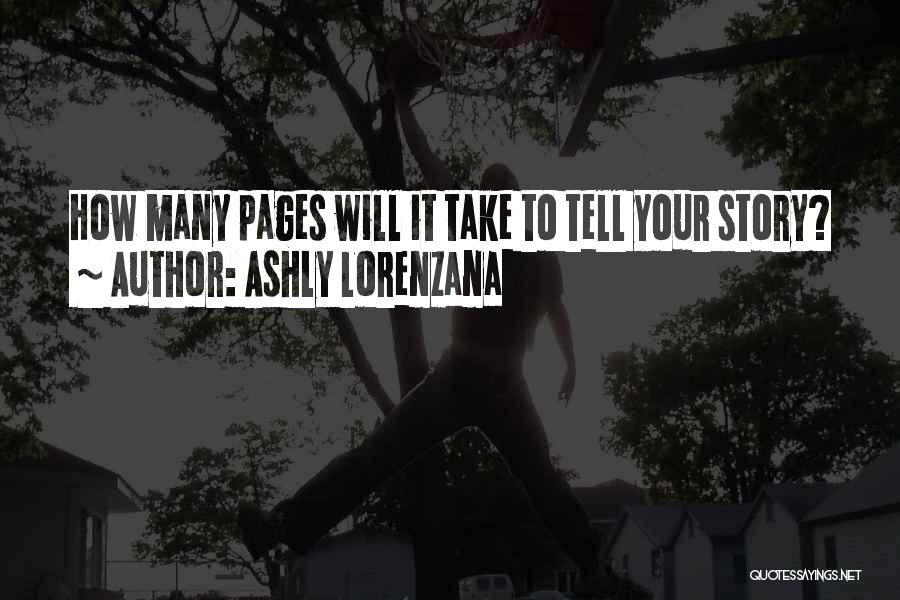 Ashly Lorenzana Quotes: How Many Pages Will It Take To Tell Your Story?