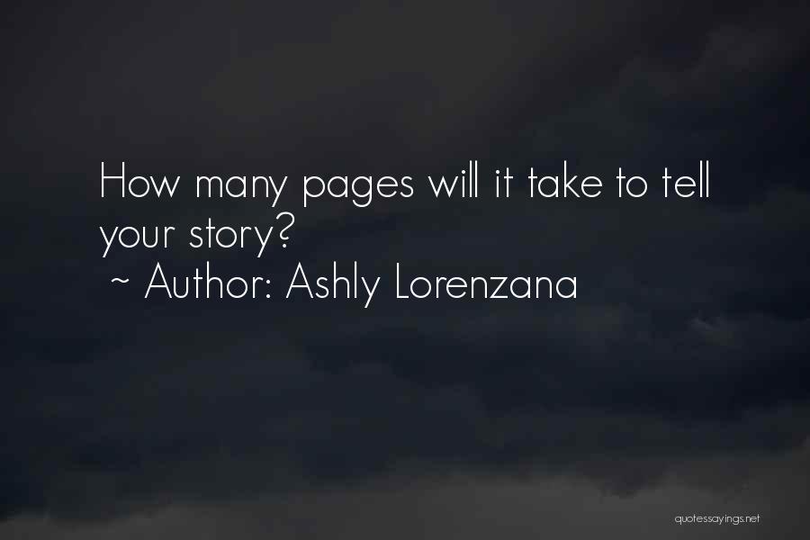 Ashly Lorenzana Quotes: How Many Pages Will It Take To Tell Your Story?