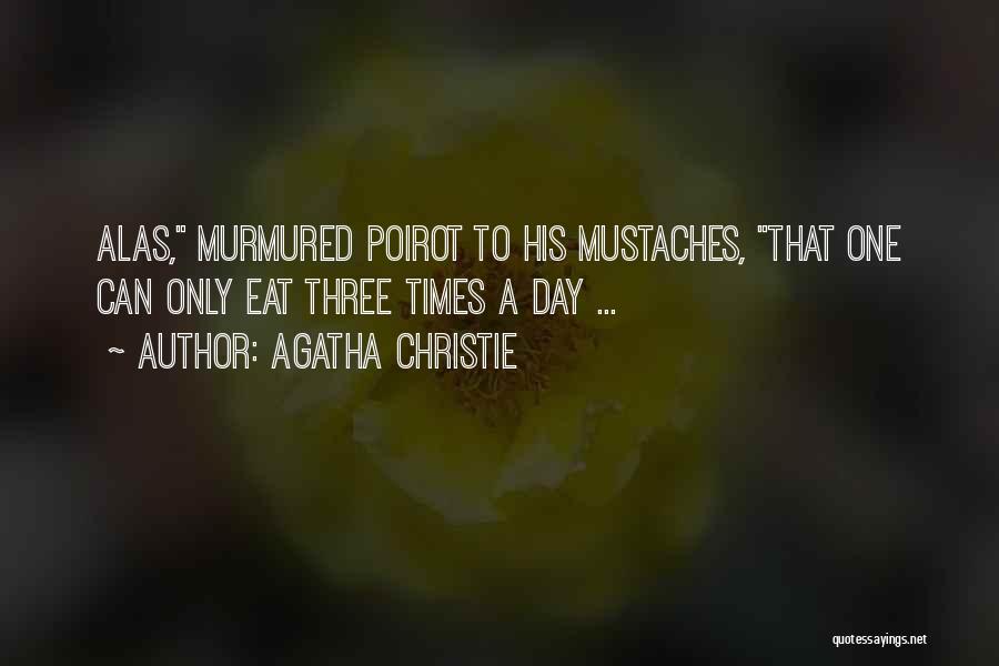 Agatha Christie Quotes: Alas, Murmured Poirot To His Mustaches, That One Can Only Eat Three Times A Day ...