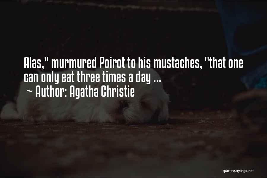 Agatha Christie Quotes: Alas, Murmured Poirot To His Mustaches, That One Can Only Eat Three Times A Day ...