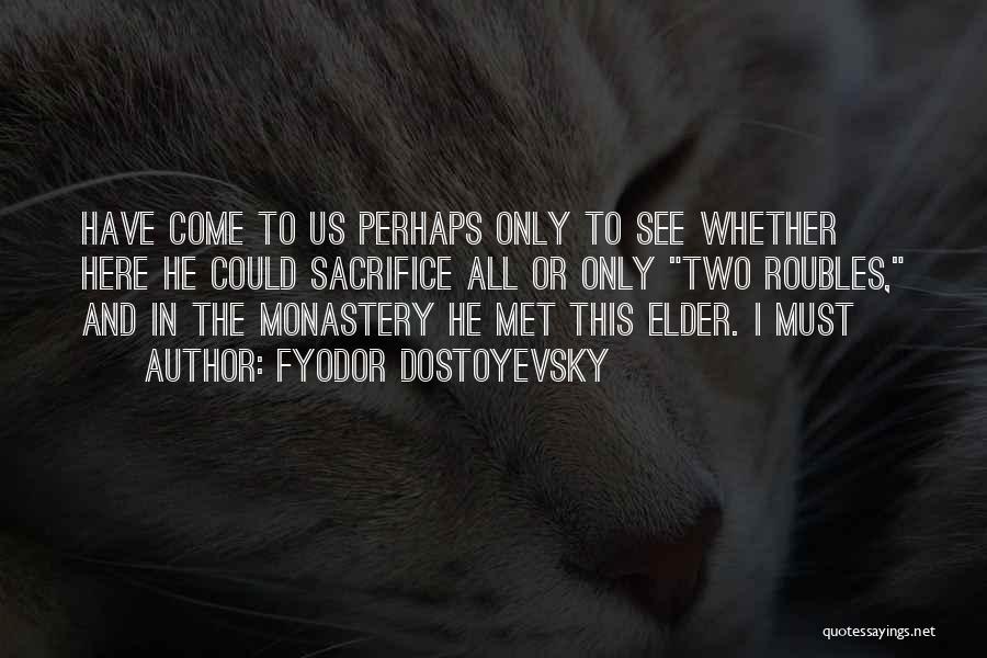 Fyodor Dostoyevsky Quotes: Have Come To Us Perhaps Only To See Whether Here He Could Sacrifice All Or Only Two Roubles, And In