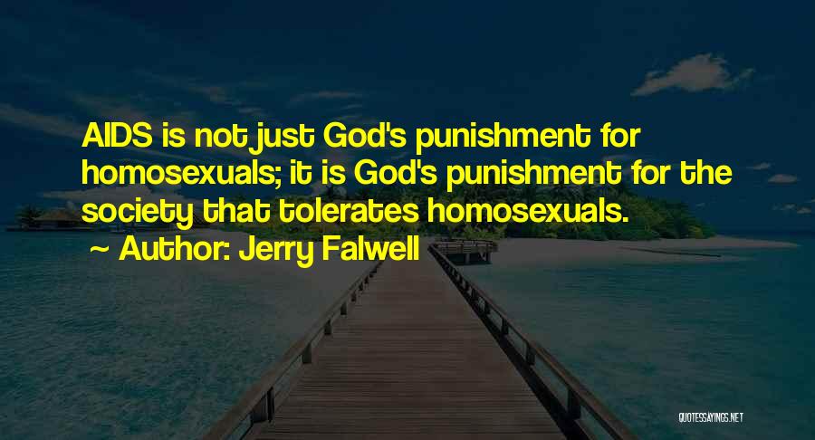 Jerry Falwell Quotes: Aids Is Not Just God's Punishment For Homosexuals; It Is God's Punishment For The Society That Tolerates Homosexuals.