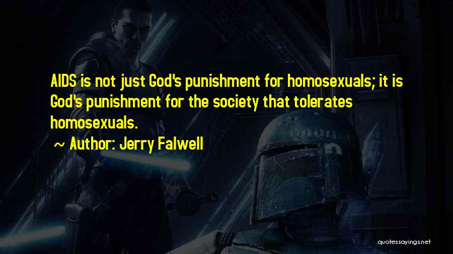 Jerry Falwell Quotes: Aids Is Not Just God's Punishment For Homosexuals; It Is God's Punishment For The Society That Tolerates Homosexuals.