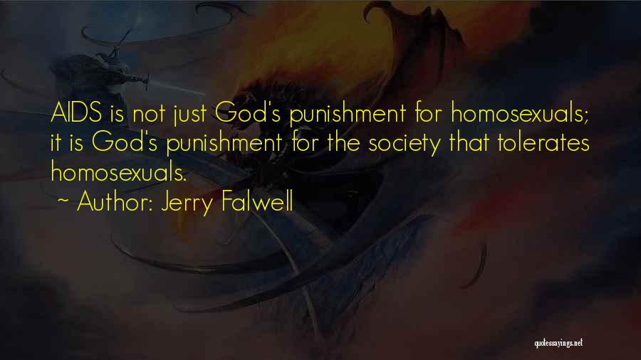 Jerry Falwell Quotes: Aids Is Not Just God's Punishment For Homosexuals; It Is God's Punishment For The Society That Tolerates Homosexuals.