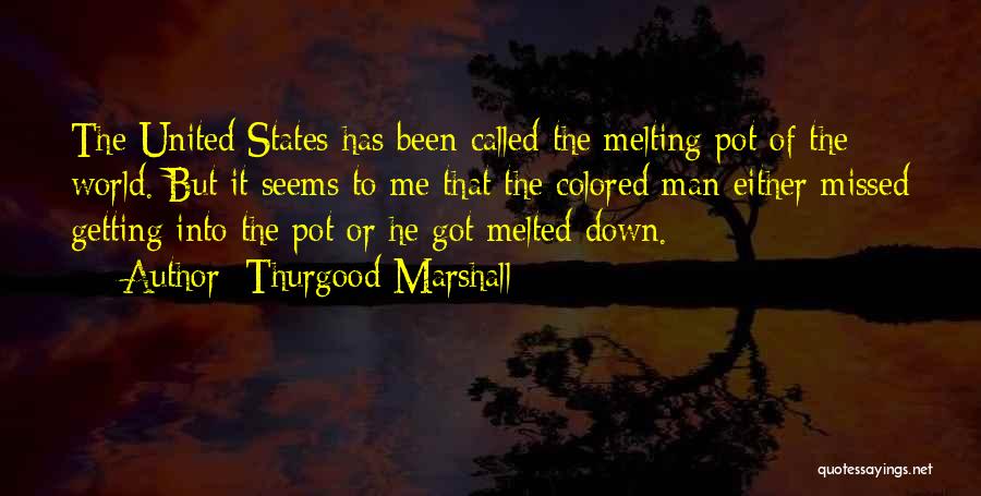 Thurgood Marshall Quotes: The United States Has Been Called The Melting Pot Of The World. But It Seems To Me That The Colored