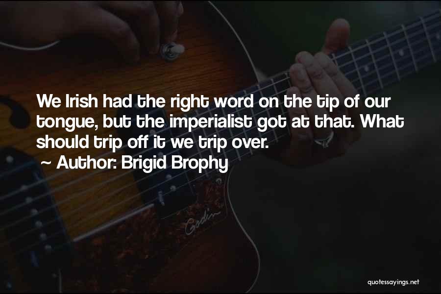 Brigid Brophy Quotes: We Irish Had The Right Word On The Tip Of Our Tongue, But The Imperialist Got At That. What Should