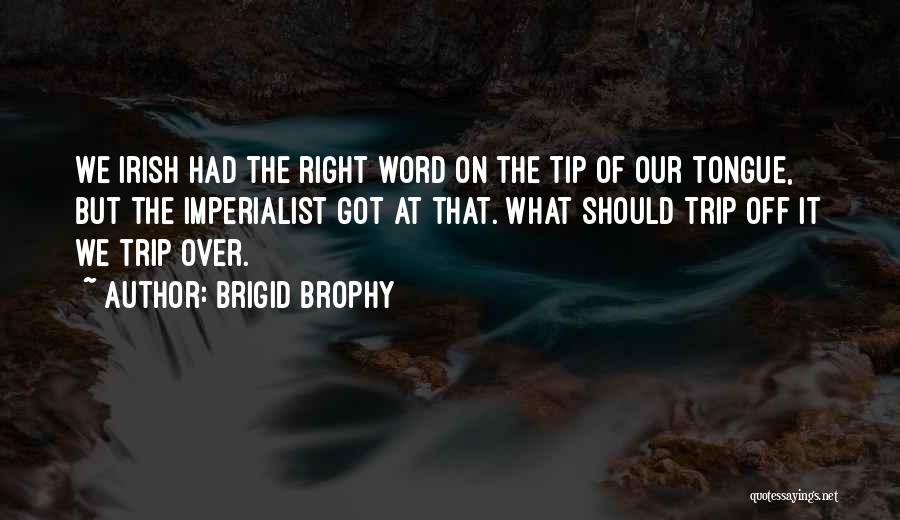 Brigid Brophy Quotes: We Irish Had The Right Word On The Tip Of Our Tongue, But The Imperialist Got At That. What Should