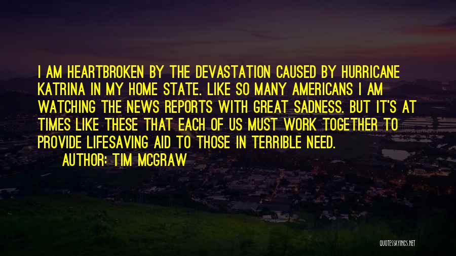 Tim McGraw Quotes: I Am Heartbroken By The Devastation Caused By Hurricane Katrina In My Home State. Like So Many Americans I Am
