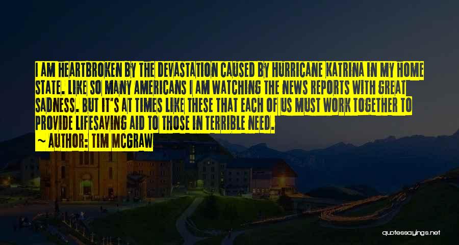 Tim McGraw Quotes: I Am Heartbroken By The Devastation Caused By Hurricane Katrina In My Home State. Like So Many Americans I Am