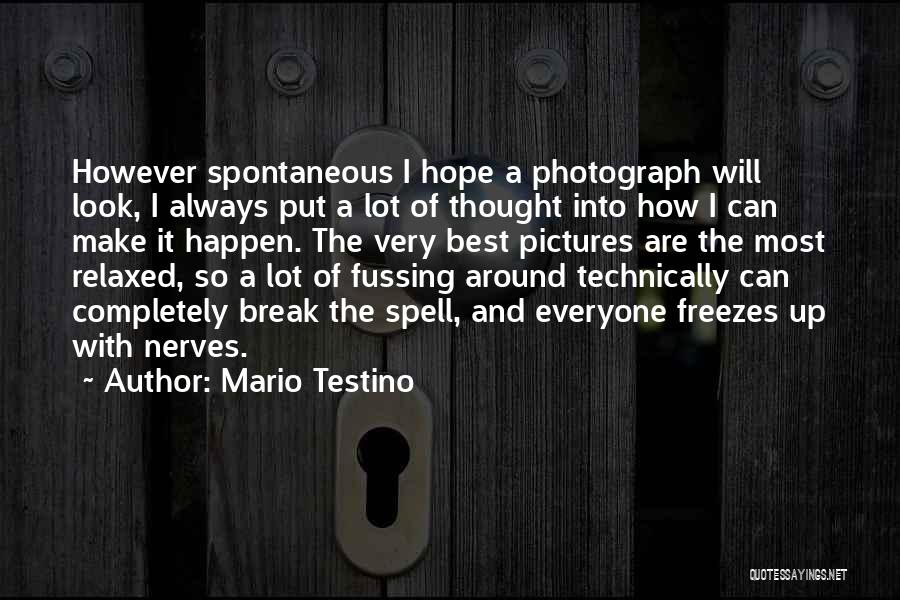 Mario Testino Quotes: However Spontaneous I Hope A Photograph Will Look, I Always Put A Lot Of Thought Into How I Can Make