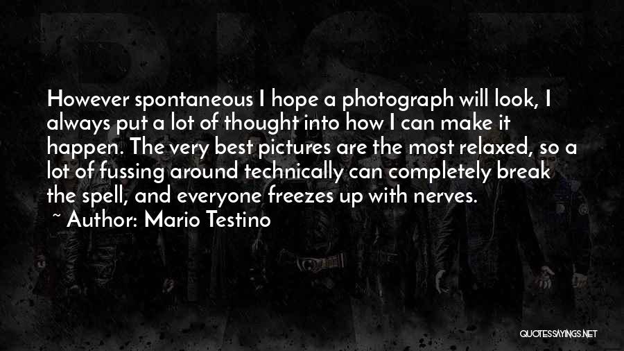 Mario Testino Quotes: However Spontaneous I Hope A Photograph Will Look, I Always Put A Lot Of Thought Into How I Can Make