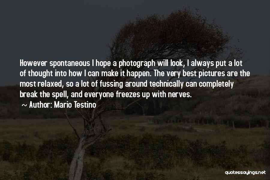 Mario Testino Quotes: However Spontaneous I Hope A Photograph Will Look, I Always Put A Lot Of Thought Into How I Can Make