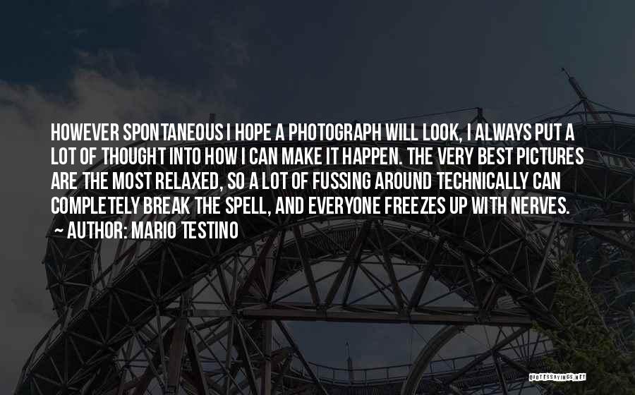 Mario Testino Quotes: However Spontaneous I Hope A Photograph Will Look, I Always Put A Lot Of Thought Into How I Can Make