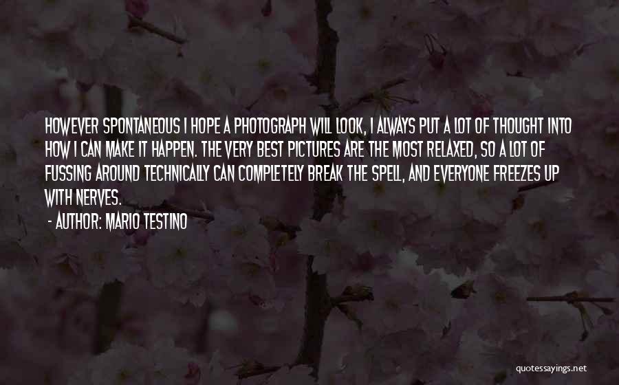 Mario Testino Quotes: However Spontaneous I Hope A Photograph Will Look, I Always Put A Lot Of Thought Into How I Can Make