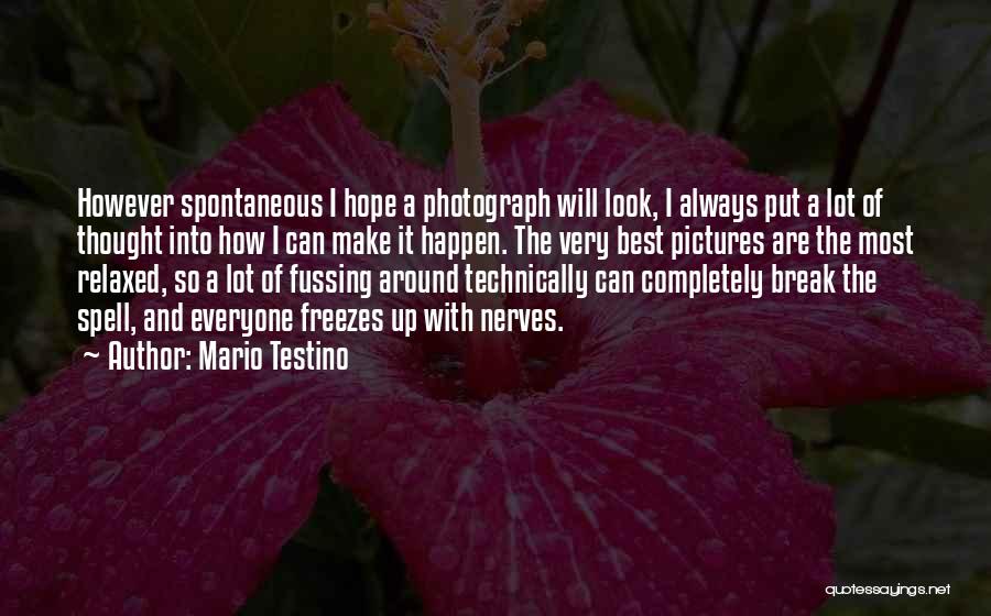 Mario Testino Quotes: However Spontaneous I Hope A Photograph Will Look, I Always Put A Lot Of Thought Into How I Can Make