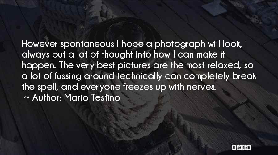 Mario Testino Quotes: However Spontaneous I Hope A Photograph Will Look, I Always Put A Lot Of Thought Into How I Can Make