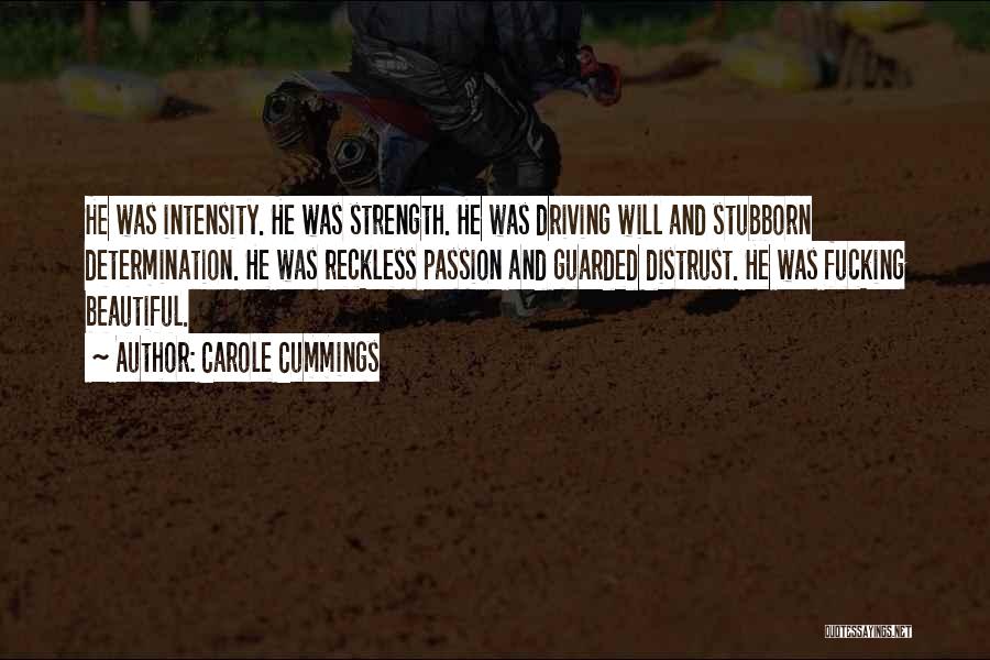 Carole Cummings Quotes: He Was Intensity. He Was Strength. He Was Driving Will And Stubborn Determination. He Was Reckless Passion And Guarded Distrust.