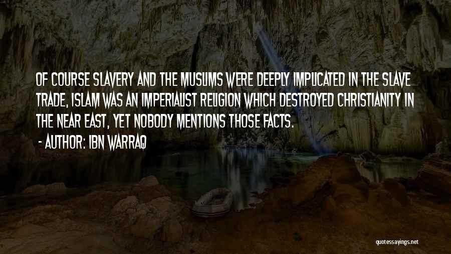 Ibn Warraq Quotes: Of Course Slavery And The Muslims Were Deeply Implicated In The Slave Trade, Islam Was An Imperialist Religion Which Destroyed