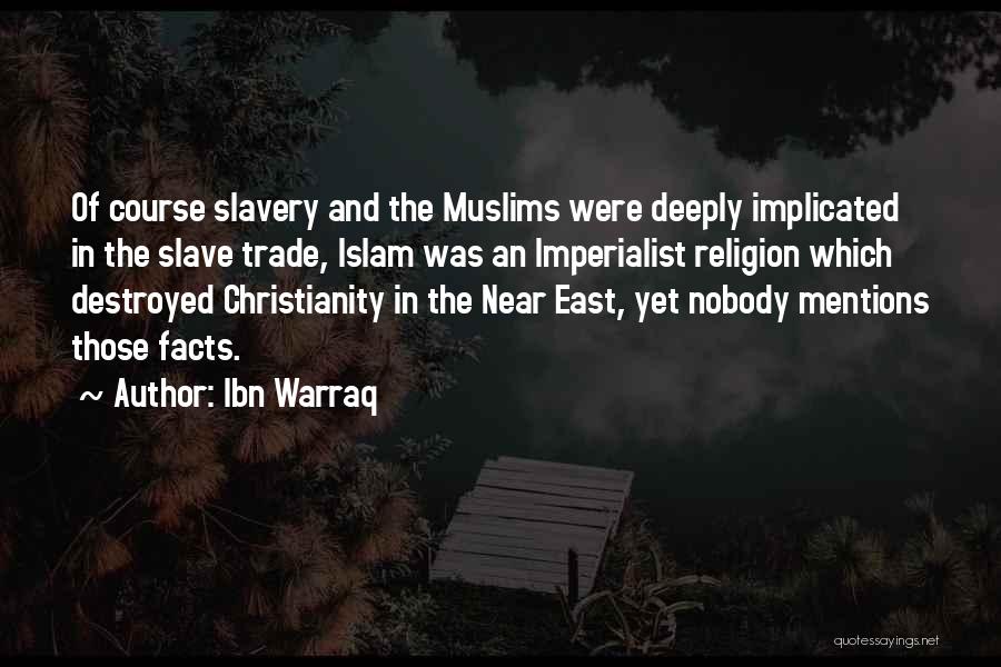 Ibn Warraq Quotes: Of Course Slavery And The Muslims Were Deeply Implicated In The Slave Trade, Islam Was An Imperialist Religion Which Destroyed