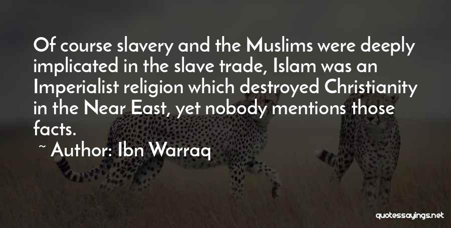 Ibn Warraq Quotes: Of Course Slavery And The Muslims Were Deeply Implicated In The Slave Trade, Islam Was An Imperialist Religion Which Destroyed