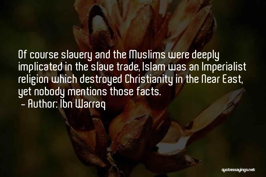 Ibn Warraq Quotes: Of Course Slavery And The Muslims Were Deeply Implicated In The Slave Trade, Islam Was An Imperialist Religion Which Destroyed